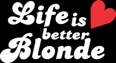 Life is Better Blonde